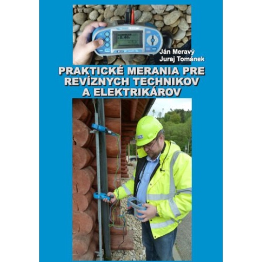 PRAKTICKÉ MERANIA PRE REVÍZNYCH TECHNIKOV A ELEKTRIKÁROV (ING. J. MERAVÝ, J. TOMÁNEK, 2016)