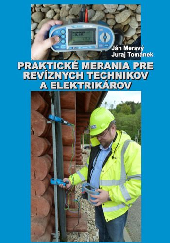 PRAKTICKÉ MERANIA PRE REVÍZNYCH TECHNIKOV A ELEKTRIKÁROV (ING. J. MERAVÝ, J. TOMÁNEK, 2016)